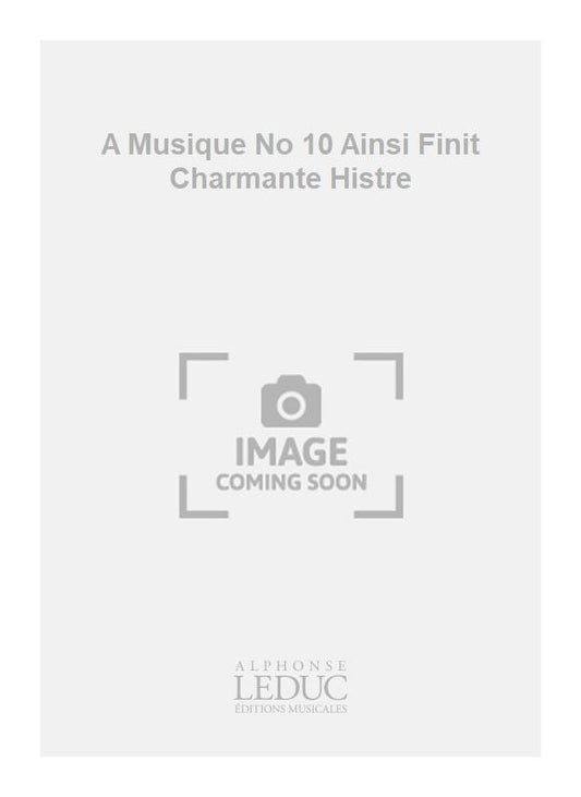 A Musique n° 10 Ainsi Finit Charmante Histre
