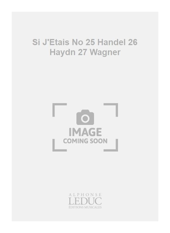 Si J'Etais n° 25 Handel 26 Haydn 27 Wagner