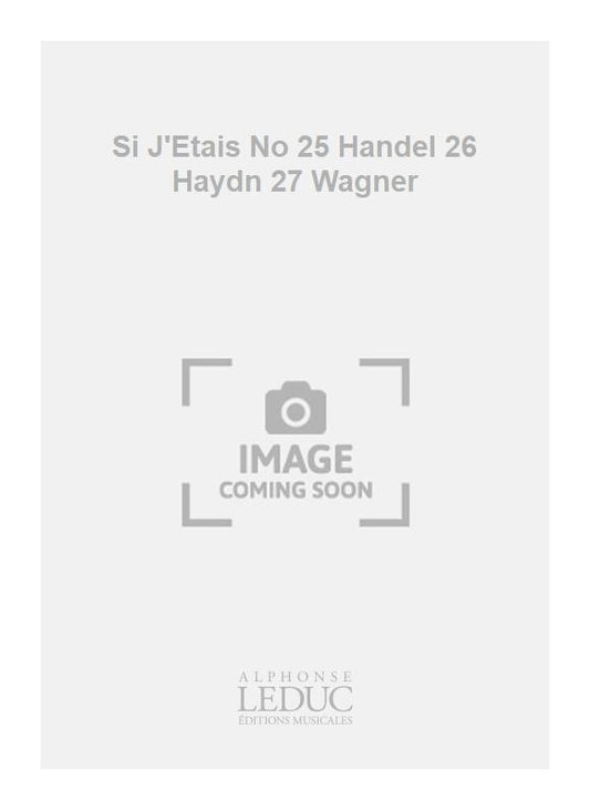 Si J'Etais n° 25 Handel 26 Haydn 27 Wagner