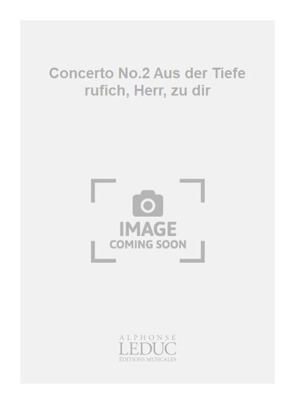 Concerto n° 2 Aus der Tiefe rufich, Herr, zu dir