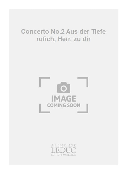 Concerto n° 2 Aus der Tiefe rufich, Herr, zu dir